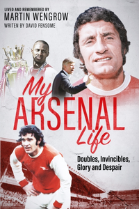 An Arsenal Life: Doubles, Invincibles, Glory and Despair