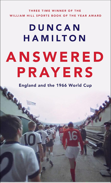 Answered Prayers: England and the 1966 World Cup by Duncan Hamilton