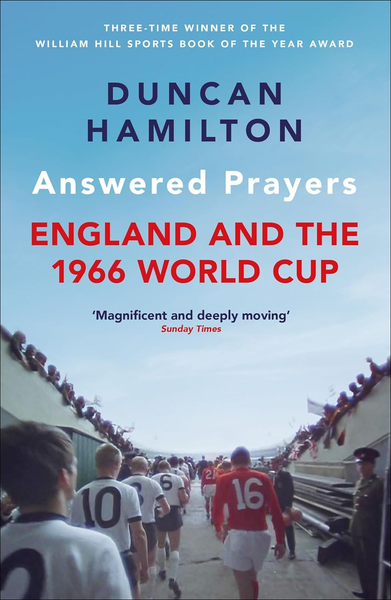 Answered Prayers: England and the 1966 World Cup by Duncan Hamilton