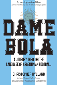 Dame Bola : A Journey Through the Language of Argentinian Football