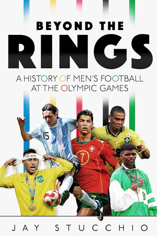 Beyond the Rings : A History of Men's Football at the Olympic Games