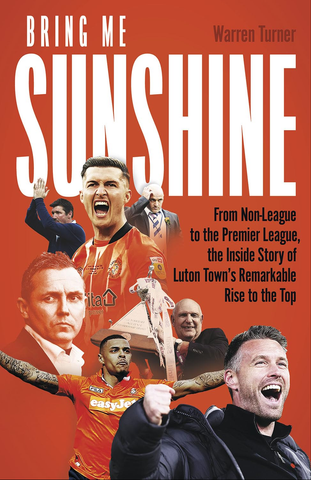 Bring Me Sunshine
From Non-League to the Premier League
The Inside Story of Luton Town's Remarkable Rise to the Top