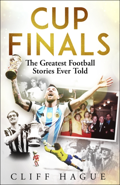 Cup Finals: The Greatest Football Stories Ever Told