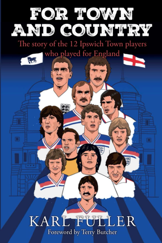 For Town and Country - The story of the 12 Ipswich Town players who played for England