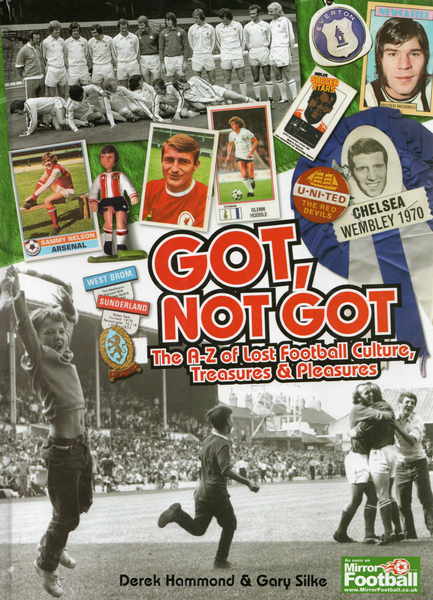 Got, Not Got: The A-Z of Lost Football Culture, Treasures and Pleasures