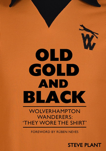 Old Gold and Black Wolverhampton Wanderers ‘They Wore The Shirt’