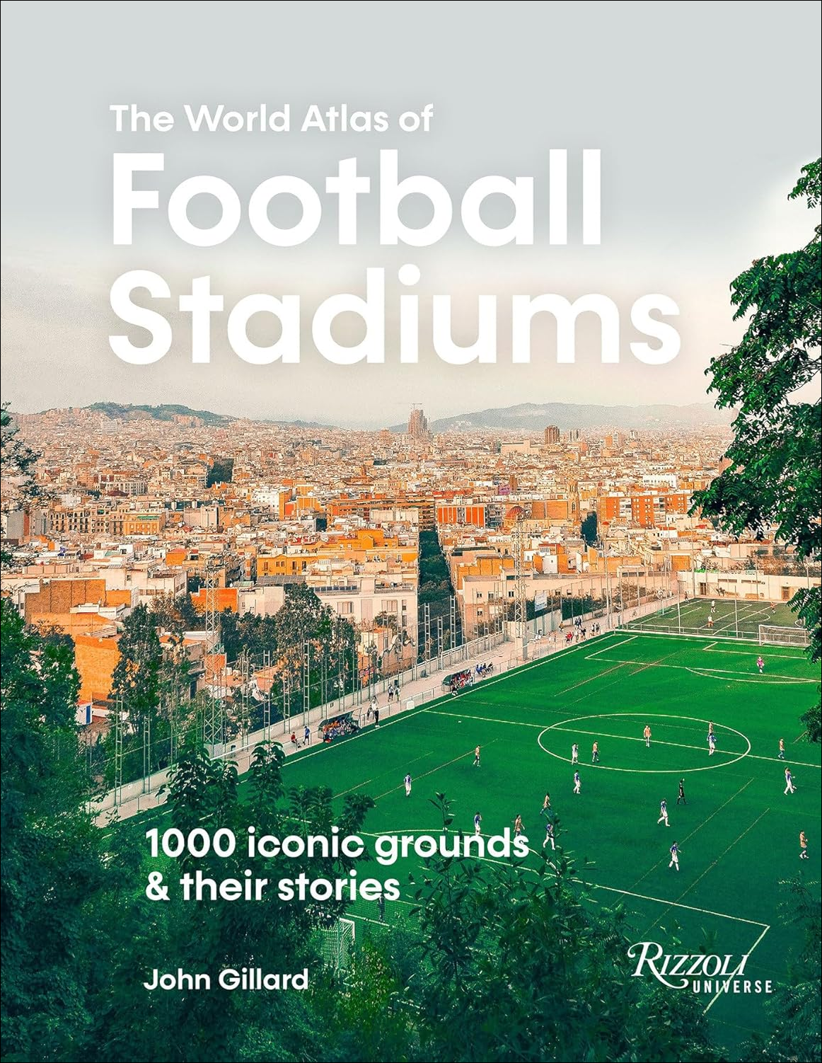 The World Atlas of Football Stadiums 1000 Iconic Grounds and Their Stories