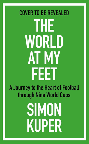 The World at My Feet: A Journey to the Heart of Football through Nine World Cups